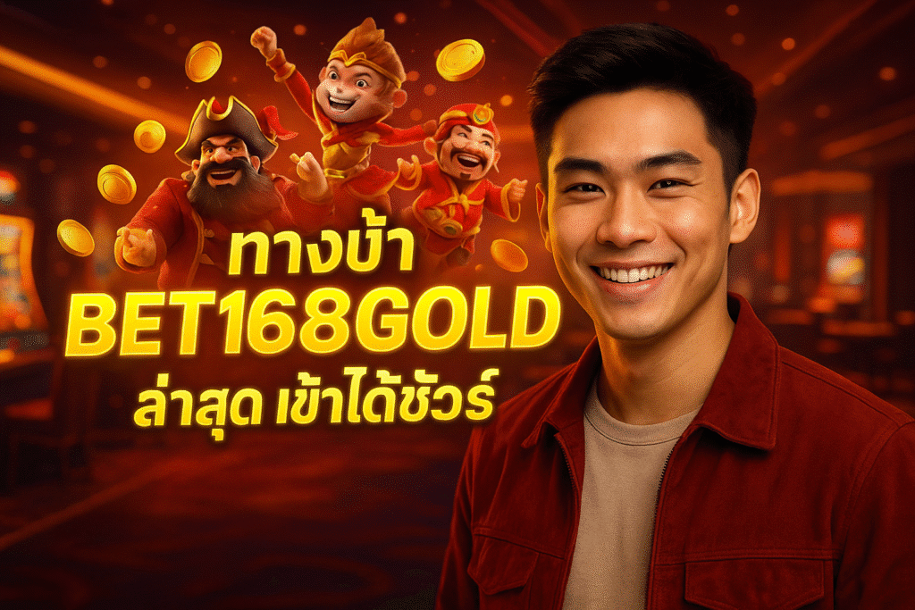 ทางเข้า BET168GOLD ล่าสุด เข้าได้ชัวร์